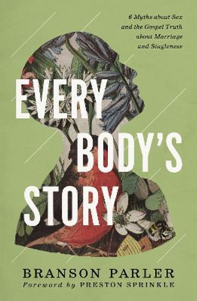 Every Body's Story: 6 Myths About Sex and the Gospel Truth About Marriage and Singleness by Branson Parler