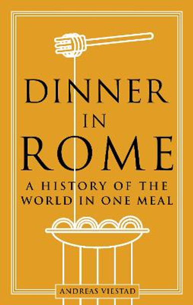 Dinner in Rome: A History of the World in One Meal by Andreas Viestad