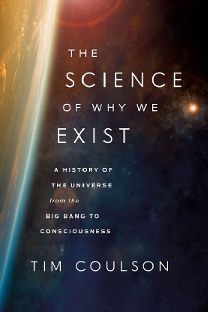 The Science of Why We Exist: A History of the Universe from the Big Bang to Consciousness by Tim Coulson 9781639366521
