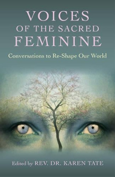 Voices of the Sacred Feminine: Conversations to Re-Shape Our World by Karen Tate 9781782795100