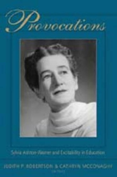 Provocations: Sylvia Ashton-Warner and Excitability in Education by Judith P. Robertson 9780820478777