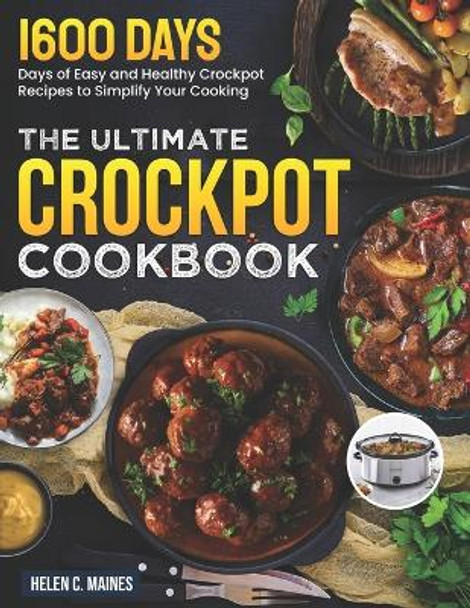 The Ultimate Crockpot Cookbook: 1600 Days of Easy and Healthy Crockpot Recipes to Simplify Your Cooking by Helen C Maines 9798874168261