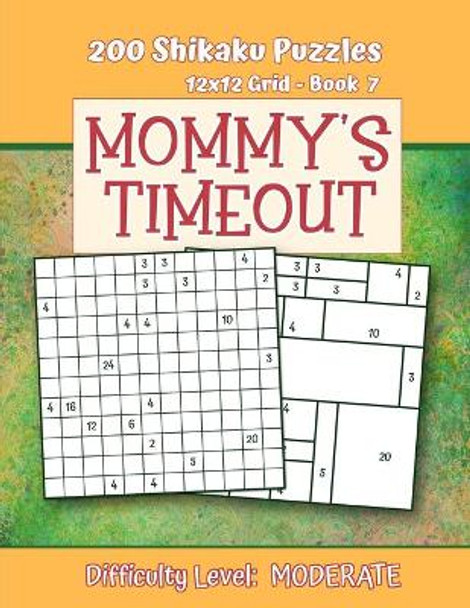 200 Shikaku Puzzles 12x12 Grid - Book 7, MOMMY'S TIMEOUT, Difficulty Level Moderate: Mental Relaxation For Grown-ups - Perfect Gift for Puzzle-Loving, Stressed-Out Moms - Fun for Beginners and Up by Puzzle Pizzazz 9781701204065