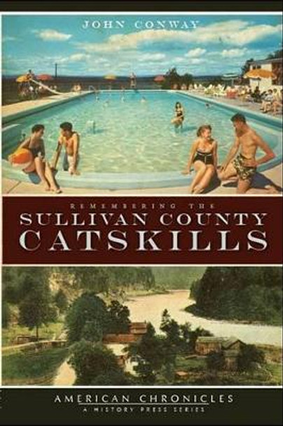 Remembering the Sullivan County Catskills by John Conway 9781596295841