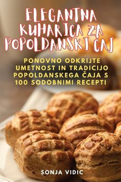 Elegantna Kuharica Za Popoldanski &#268;aj by Sonja VIDIC 9781835830833