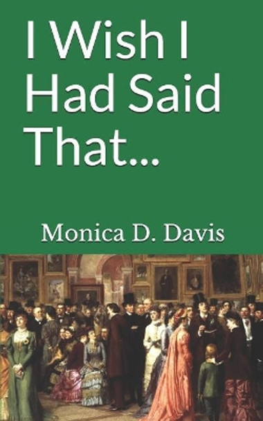 I Wish I Had Said That... by Monica D Davis 9781731014627