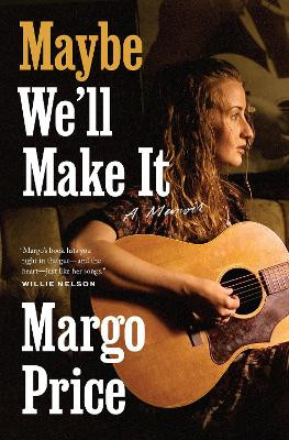 Maybe We'll Make It: A Memoir by Margo Price