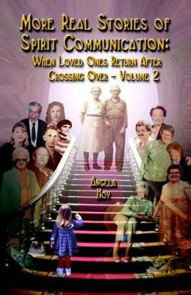 More Real Stories of Spirit Communication: When Loved Ones Return After Crossing Over - Volume 2 by Angela, J Hoy 9781591135180