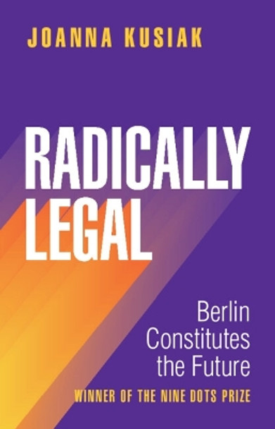 Radically Legal: Berlin Constitutes the Future by Joanna Kusiak 9781009516938