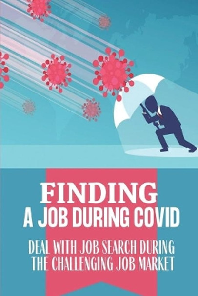 Finding A Job During Covid: Deal With Job Search During The Challenging Job Market: Job Hunting Strategies by Hai Borgeson 9798548274335