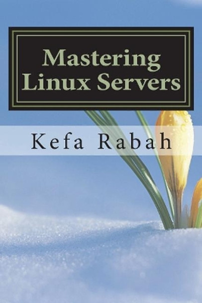 Mastering Linux Servers: Rhel6 - Centos 6 - Ubuntu 14.04 Lts by Kefa Rabah 9781721836468