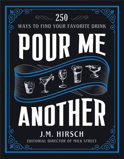Pour Me Another: 250 Ways to Find Your Favorite Drink by J M Hirsch