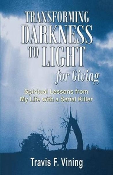 Transforming Darkness To Light, for Giving by Travis F Vining 9781933523477