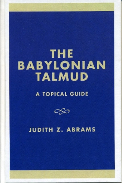 The Babylonian Talmud: A Topical Guide by Judith Z. Abrams 9780761823735