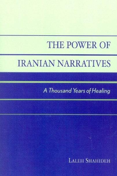 The Power of Iranian Narratives: A Thousand Years of Healing by Laleh Shahideh 9780761827467