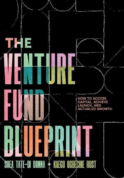 The Venture Fund Blueprint: How to Access Capital, Achieve Launch, and Actualize Growth by Shea Tate-Di Donna 9781544535951