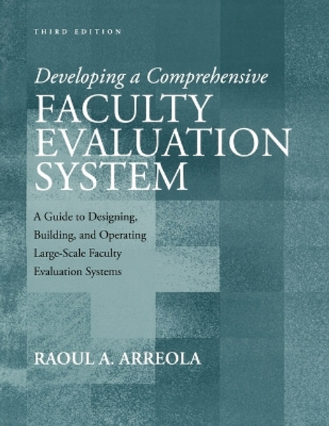 Developing a Comprehensive Faculty Evaluation System: A Guide to Designing, Building, and Operating Large-Scale Faculty Evaluation Systems by Raoul A. Arreola 9781933371115