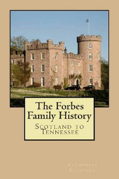 The Forbes Family History: Scotland to Tennessee by Katherine Fletcher 9781507721919