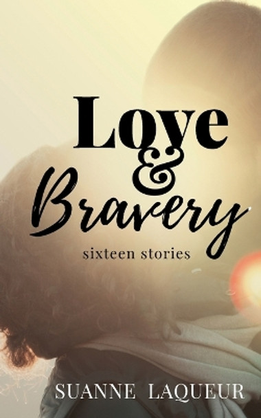 Love and Bravery: Sixteen Stories by Suanne Laqueur 9781734551860