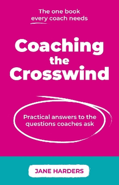 Coaching The Crosswind: Practical answers to the questions coaches ask by Jane Harders 9781915483546