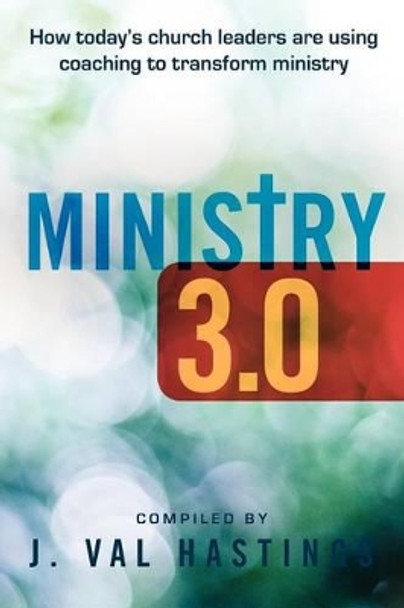 Ministry 3.0: How Today's Church Leaders Are Using Coaching to Transform Ministry by J Val Hastings 9781934509548