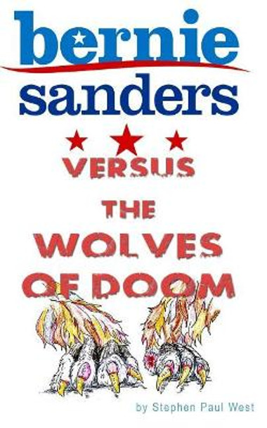 Bernie Sanders versus the wolves of doom by Stephen Paul West 9781523604685