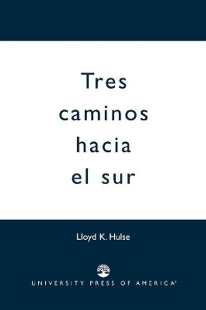 Tres Caminos Hacia el Sur by Lloyd K. Hulse 9780761818144