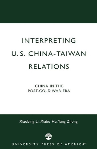 Interpreting U.S.-China-Taiwan Relations: China in the Post-Cold War Era by Xiabing Li 9780761818991