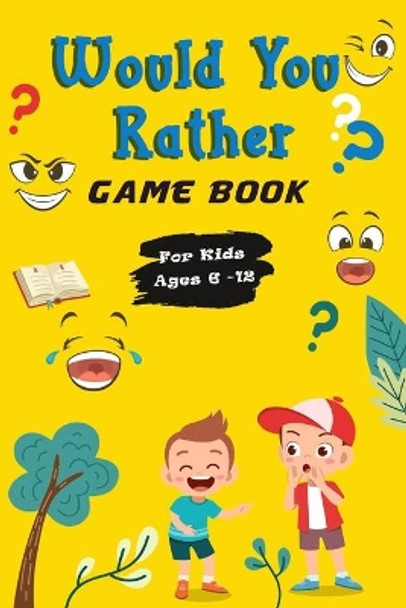 Would You Rather Game Book For Kids ages 6-12: Hilarious, funny, silly, easy, hard, and challenging would you rather questions for kids, adults, teens, boys, and girls by Amir Designer 9798686291522