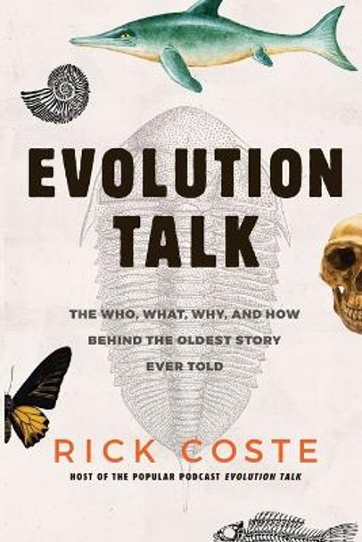 Evolution Talk: The Who, What, Why, and How behind the Oldest Story Ever Told by Rick Coste