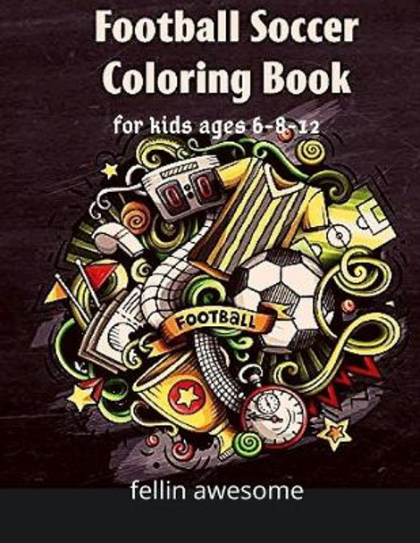 Football: Football Soccer Coloring Book For Kids Ages 6-8-12: Cool Sports Gift And Funny Activity Coloring Book for Boys & Girls by Fellin Awesome 9798577486990