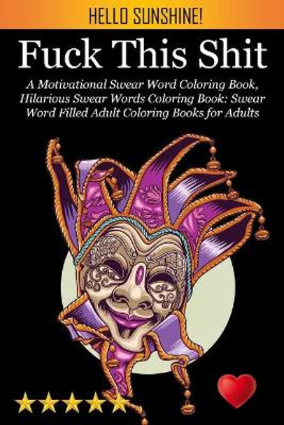 Fuck This Shit: A Motivational Swear Word Coloring Book, Hilarious Swear Words Coloring Book: Swear Word Filled Adult Coloring Books for Adults: Swearing Colouring Book Pages for Stress by Adult Coloring Books 9781945260421