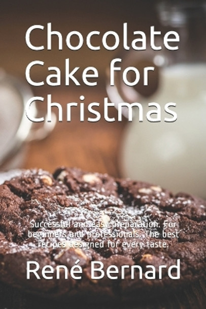 Chocolate Cake for Christmas: Successful and easy preparation. For beginners and professionals. The best recipes designed for every taste. by Léa Laurent 9798564975612