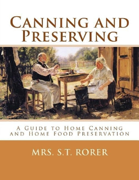 Canning and Preserving: A Guide to Home Canning and Home Food Preservation by Mrs S T Rorer 9781973879831