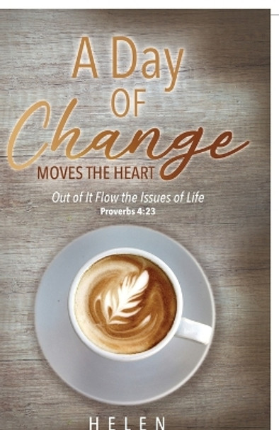 A Day of Change Moves the Heart: Out of It Flow the Issues of Life, Proverbs 4:23 by Helen 9798887383958