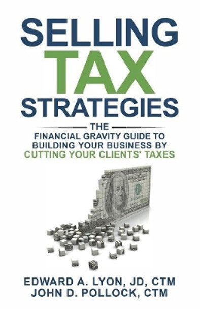 Selling Tax Strategies: Selling Tax Strategies: The Financial Gravity Guide to Building Your Business by Cutting Your Clients' Taxes by Jd Ctm Lyon, Edward 9781722830748