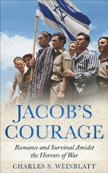 Jacob's Courage: Romance and Survival amidst the Horrors of War by Charles S. Weinblatt 9789493276932