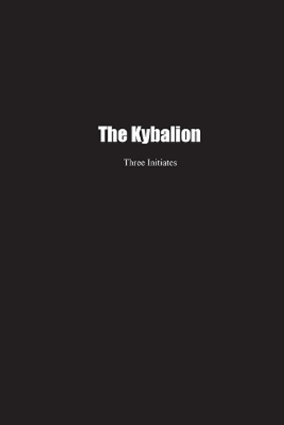 The Kybalion: A Study of the Hermetic Philosophy of Ancient Egypt and Greece by Three Initiates 9781774817940