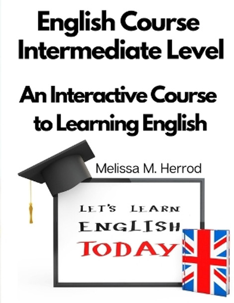 English Course Intermediate Level: An Interactive Course to Learning English by Melissa M Herrod 9781805477150