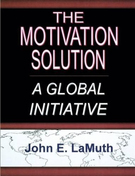 The Motivation Solution: A Global Initiative by John E Lamuth 9781929649150