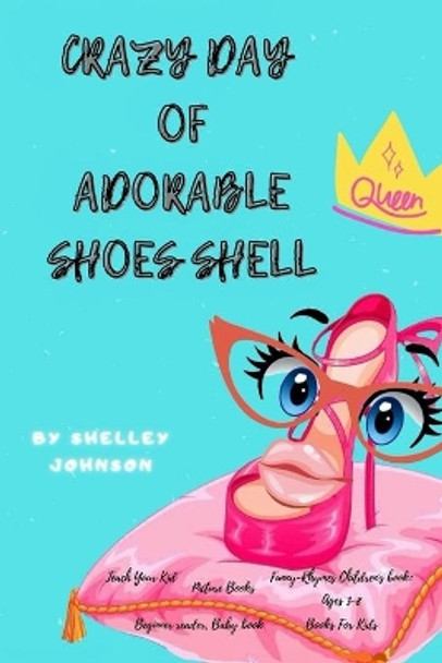 Crazy day of adorable shoes Shell: Teach Your Kid, Picture Books, Funny-Rhymes Children's book: Ages 3-8, Books For Kids, Beginner reader, Baby book by Shelley Johnson 9798557554688