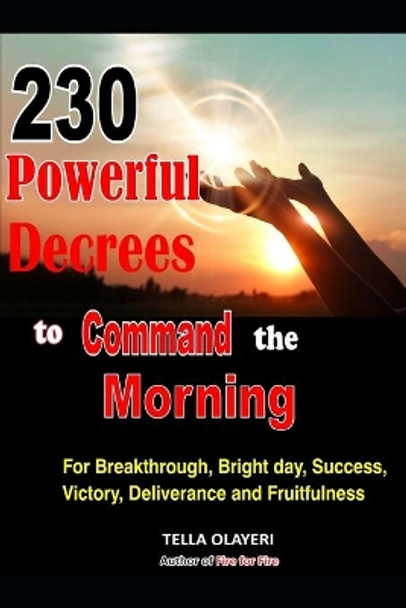 230 Powerful Decrees to Command the Morning for Breakthrough, Bright Day, Success, Victory, Deliverance and Fruitfulness by Tella Olayeri 9798567595626