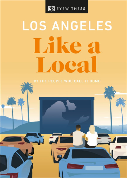 Los Angeles Like a Local: By the People Who Call It Home by DK Eyewitness
