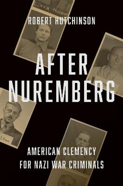 After Nuremberg: American Clemency for Nazi War Criminals by Robert Hutchinson