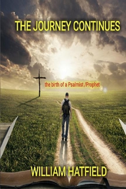 The Journey Continues: The Birth of a Psalmist/Prophet by William Hatfield 9781775033011