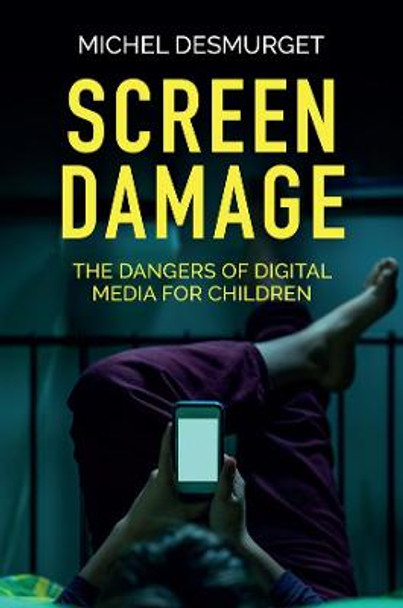 Screen Damage - The Dangers of Digital Media for Children by M Desmurget