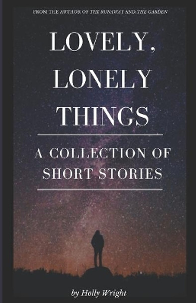 Lovely, Lonely Things: A Collection of Short Stories by Holly Wright 9798573285832