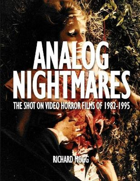 Analog Nightmares: The Shot On Video Horror Films of 1982-1995 by Mark Polonia 9781999481704