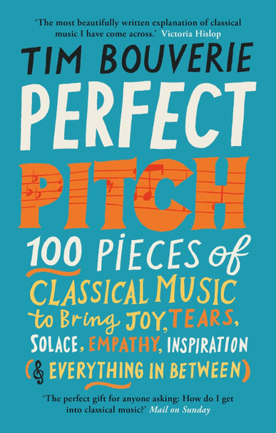 Perfect Pitch: 100 pieces of classical music to bring joy, tears, solace, empathy, inspiration (& everything in between) by Tim Bouverie