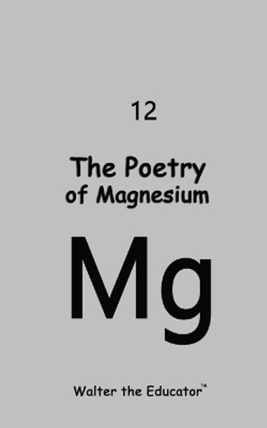 The Poetry of Magnesium by Walter the Educator 9798868982026